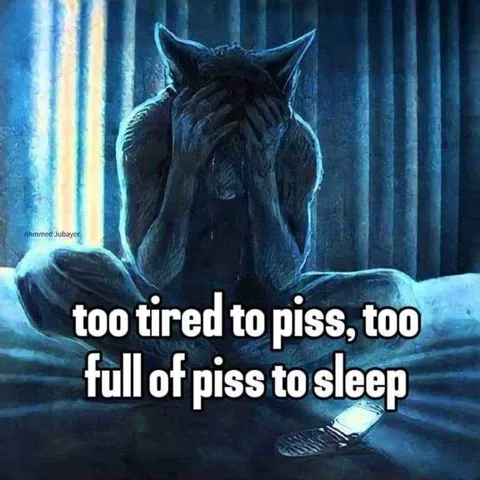 Too Tired to Piss
