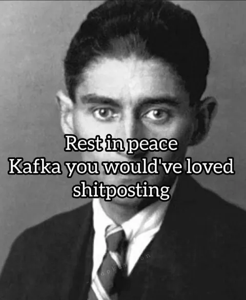 Kafka Would Have Loved Shitposting