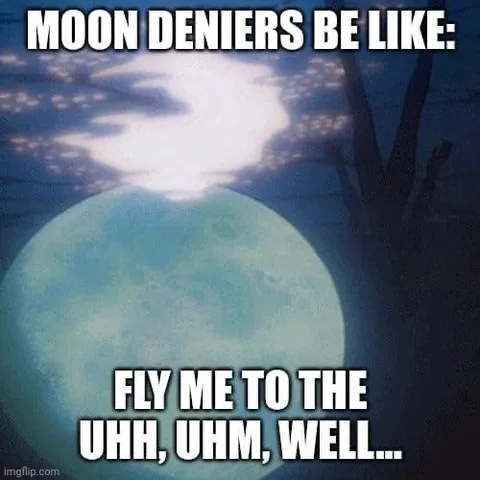 Moon Deniers Be Like