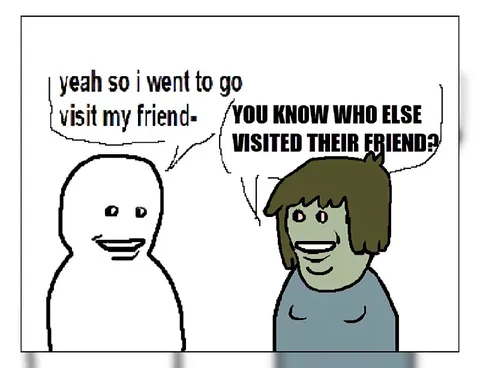 You Know Who Else Visited Their Friend