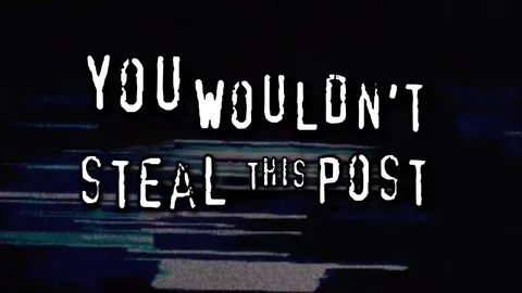 You Wouldn't Steal This Post