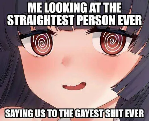 Straightest Person Saying Gayest Shit