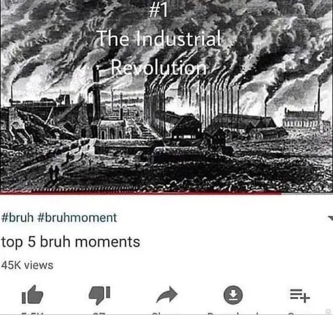 The Industrial Revolution Bruh Moment