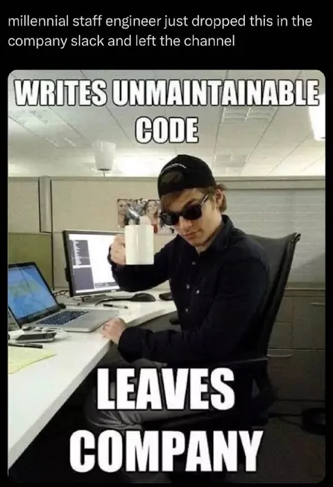 Writes Unmaintainable Code and Leaves