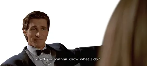Don't You Wanna Know What I Do?