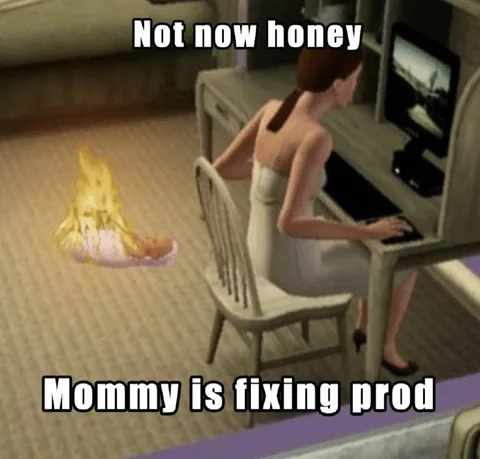 Not now honey, mommy is fixing prod