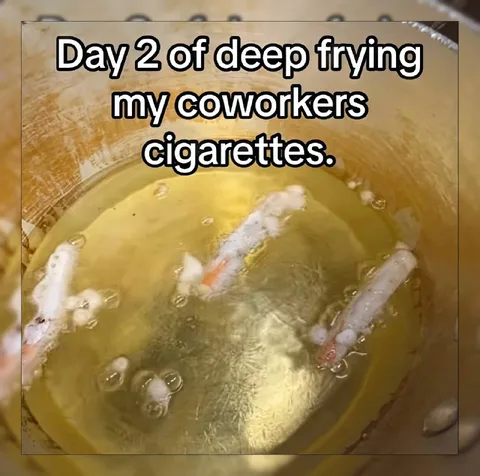 Deep Frying Coworkers' Cigarettes