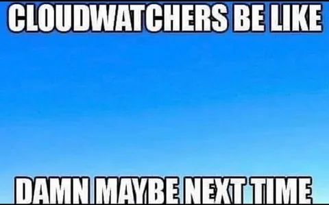Cloudwatchers Be Like