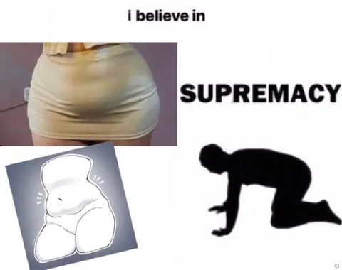 I Believe in Butt Supremacy