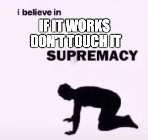 If It Works Don't Touch It