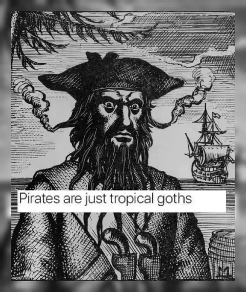 Pirates Are Tropical Goths
