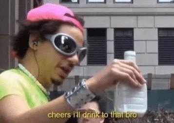 Cheers I'll Drink to That Bro