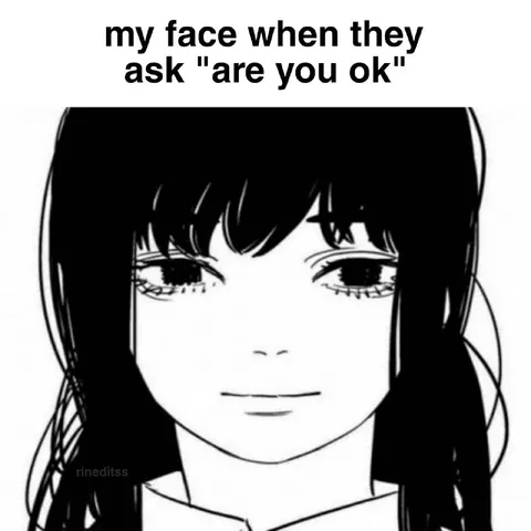 My Face When They Ask If You're OK