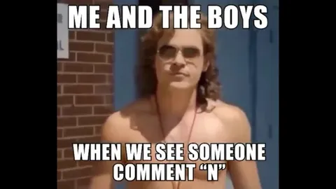 Me and the boys see someone comment N