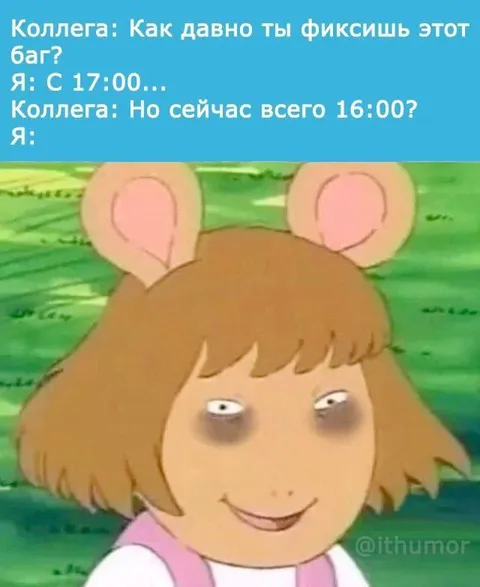 Фиксишь баг с пяти вечера