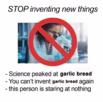 Science Peaked at Garlic Bread