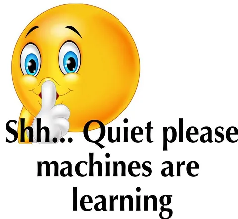 Quiet Please, Machines Are Learning