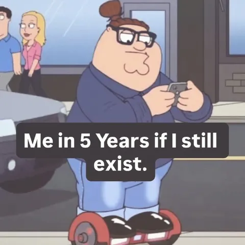 Me in 5 Years If I Still Exist