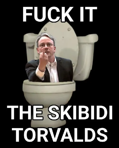 Fuck It The Skibidi Torvalds