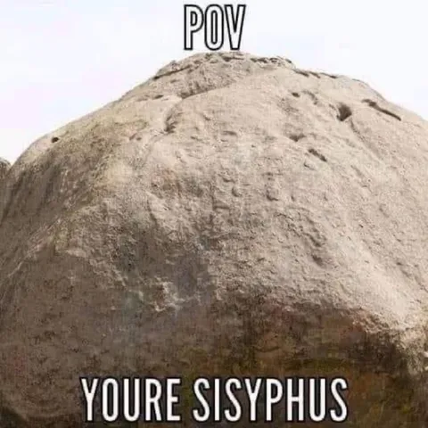 You’re Sisyphus POV