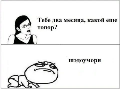 Тебе два месяца, какой еще топор?
