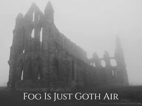 Fog Is Just Goth Air