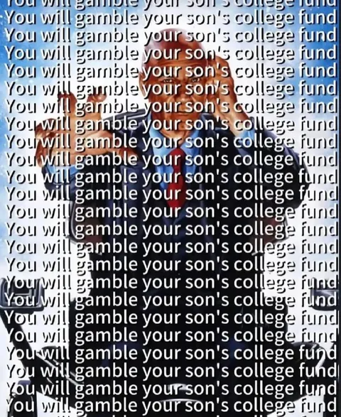 You Will Gamble Your Son's College Fund