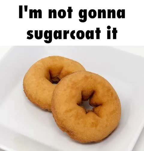 I'm Not Gonna Sugarcoat It