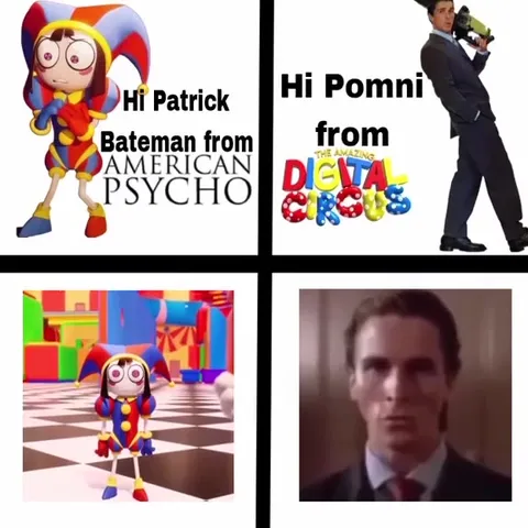 Hi Patrick Bateman, Hi Pomni