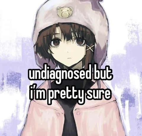 Undiagnosed But Pretty Sure