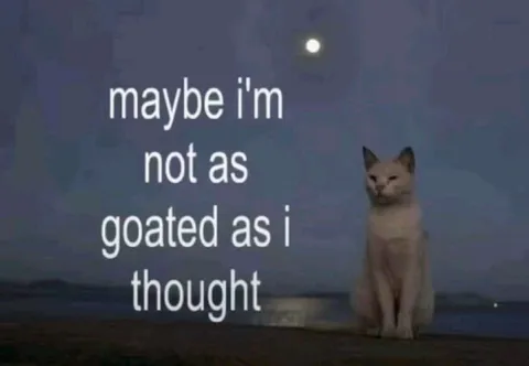 Maybe I'm Not As Goated