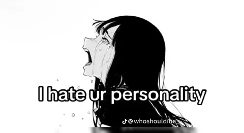 I hate ur personality