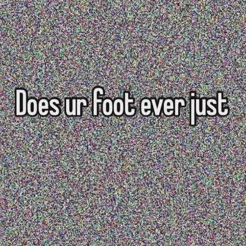 Does Your Foot Ever Just
