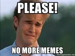 Please No More Memes