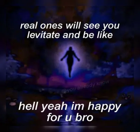Real Ones See You Levitate