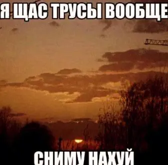 Щас сниму трусы