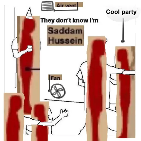 They Don't Know I'm Saddam Hussein