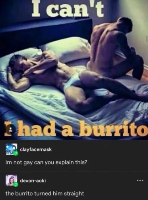 The Burrito Turned Him Straight