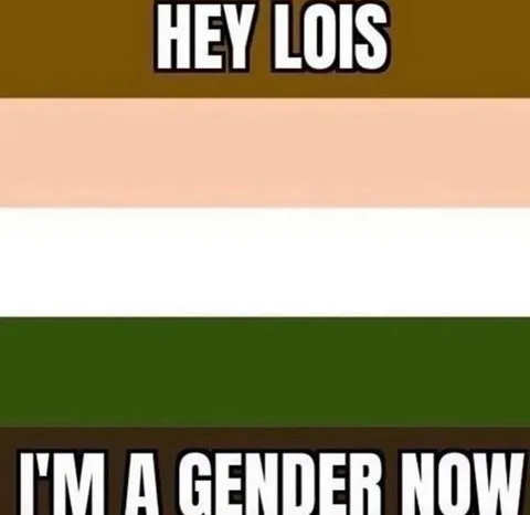 Hey Lois, I'm a Gender Now