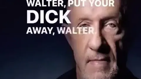 Walter Put Your Dick Away