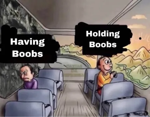 Having Boobs vs Holding Boobs