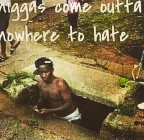 Niggas Come Outta Nowhere to Hate