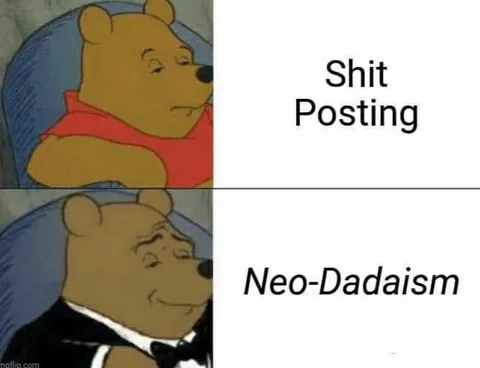 Shit Posting to Neo-Dadaism