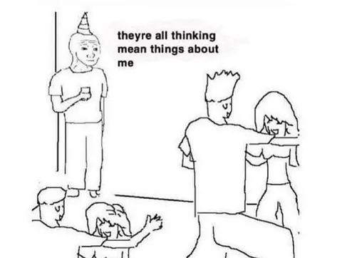 Theyre All Thinking Mean Things About Me