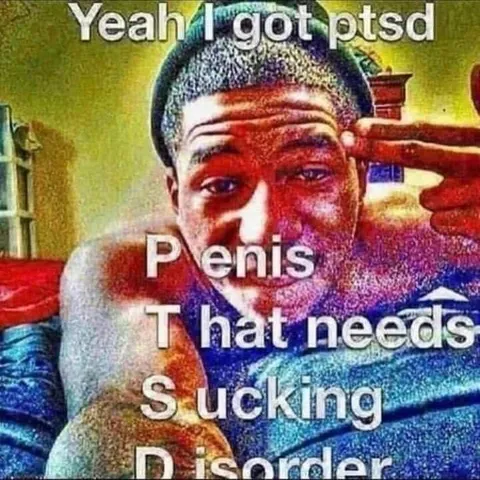 Yeah I Got PTSD Penis Disorder