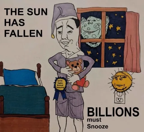 The Sun Has Fallen, Billions Must Snooze