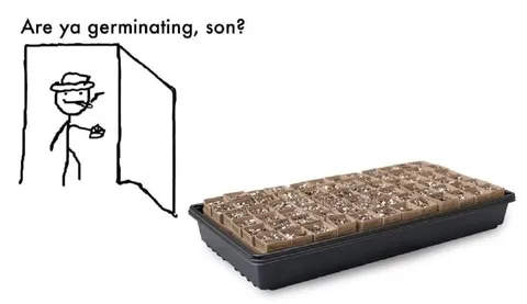 Are Ya Germinating, Son?
