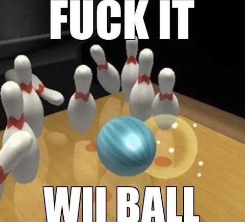 Fuck It, Wil Ball Bowling Meme