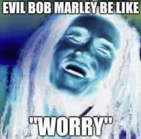 Evil Bob Marley Be Like
