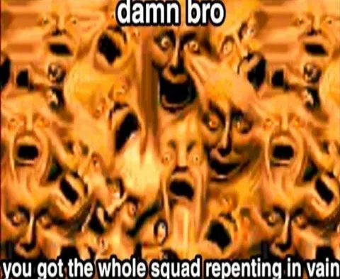 Whole Squad Repenting in Vain